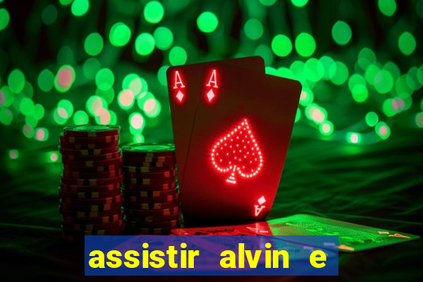 assistir alvin e os esquilos